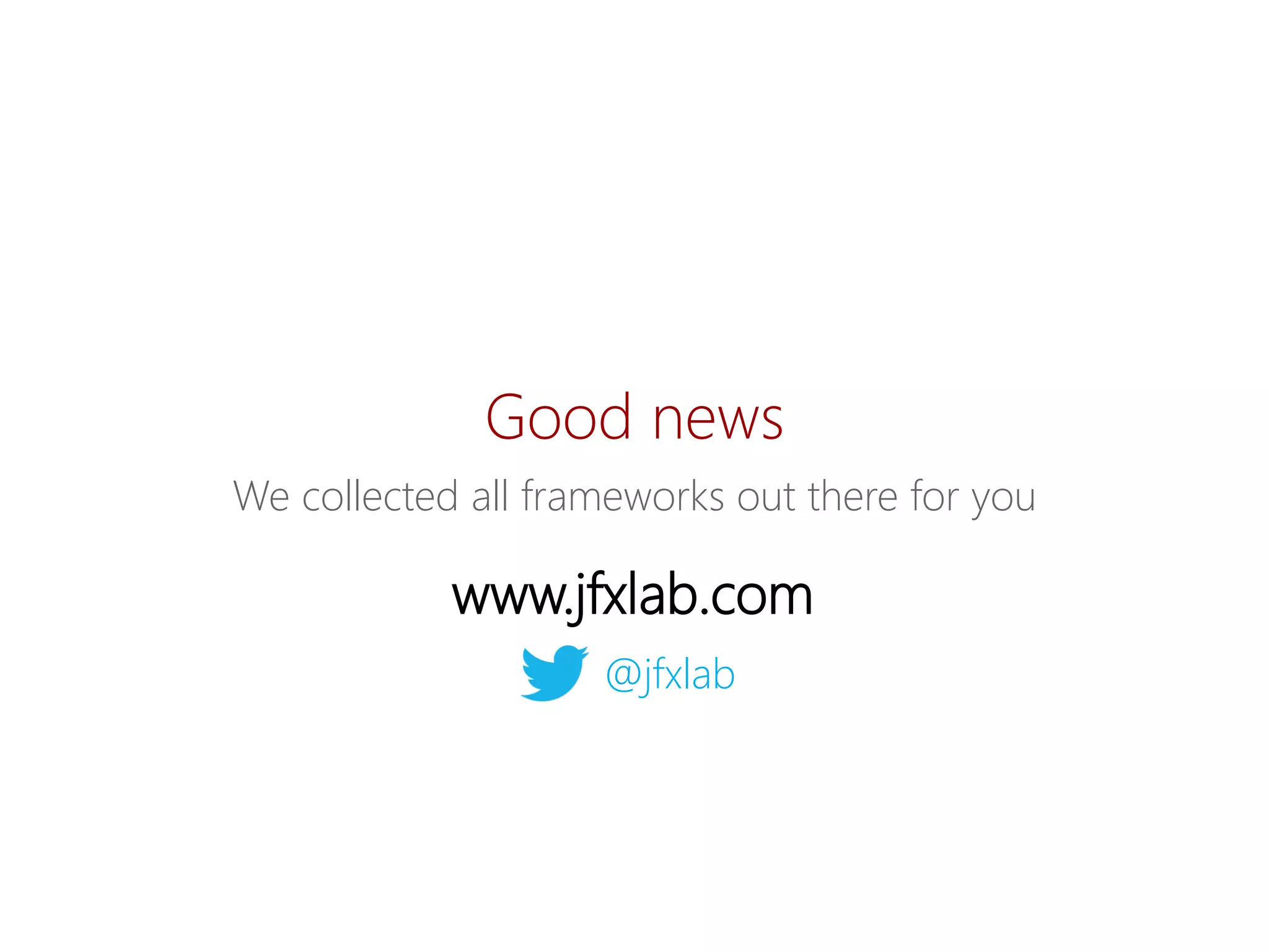 Goodnews 
Wecollectedall frameworksout thereforyou 
www.jfxlab.com 
@jfxlab  