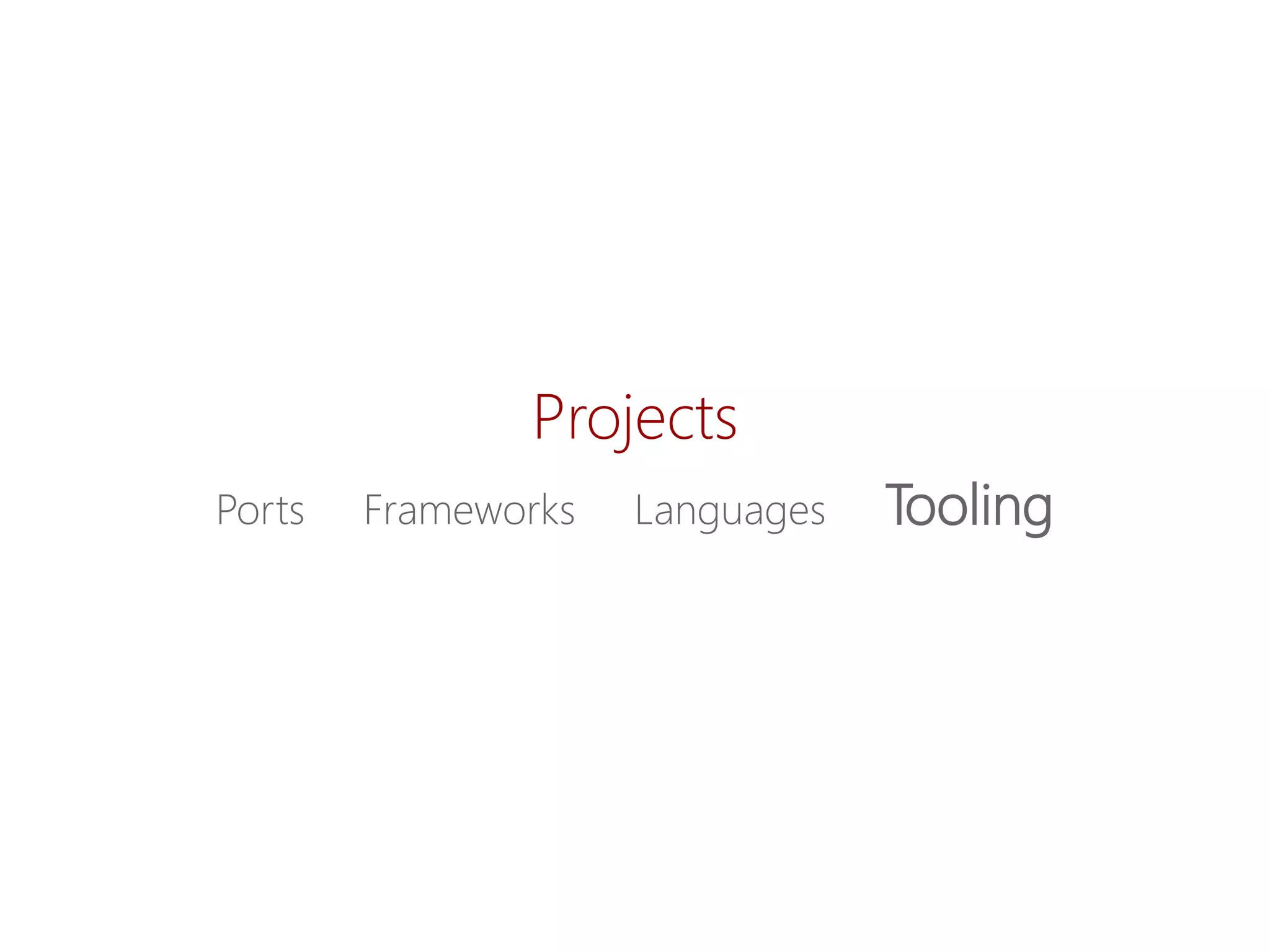 Projects 
Ports Frameworks LanguagesTooling  