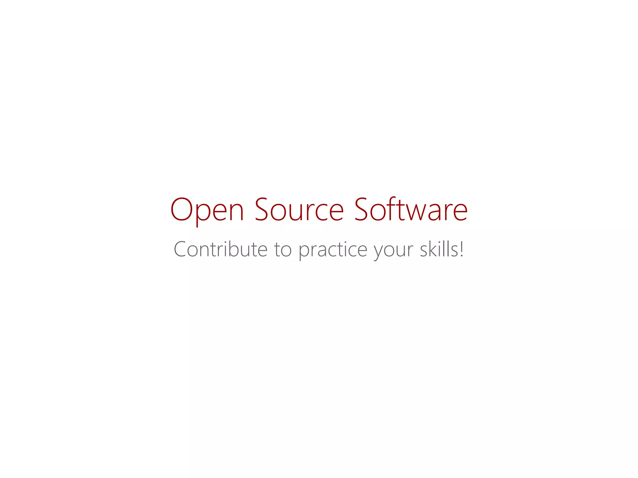 Open Source Software 
Contributetopracticeyourskills!  