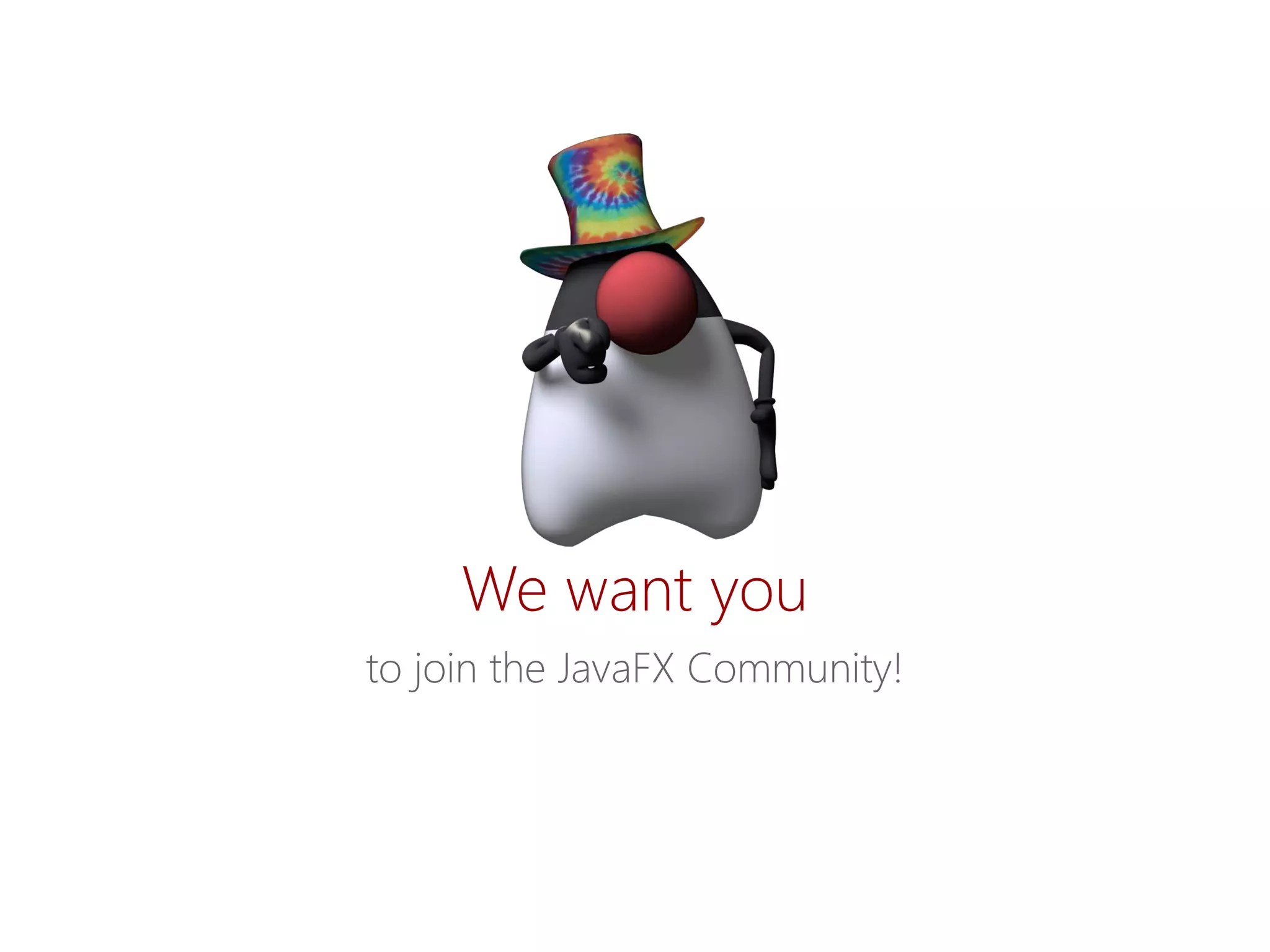 Wewantyou 
tojointheJavaFXCommunity!  