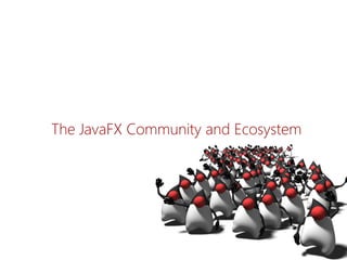 The JavaFXCommunity andEcosystem  