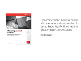 I recommend this book to people who are serious about wanting to get to know JavaFXUI controls in greater depth. (Jonathan Giles) 
Hendrik Ebbers  