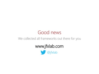 Goodnews 
Wecollectedall frameworksout thereforyou 
www.jfxlab.com 
@jfxlab  
