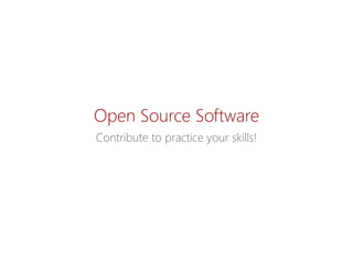 Open Source Software 
Contributetopracticeyourskills!  