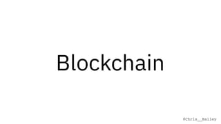 @Chris__Bailey
Blockchain
 