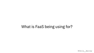 @Chris__Bailey
What is FaaS being using for?
 