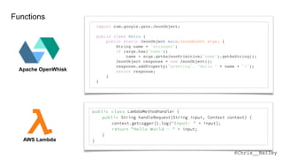 @Chris__Bailey
Apache OpenWhisk
AWS Lambda
Functions
 