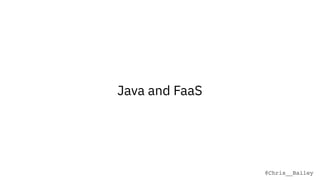 @Chris__Bailey
Java and FaaS
 