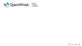 @Chris__Bailey63
OpenWhisk:
1 Action
1 Request
1 Container
 