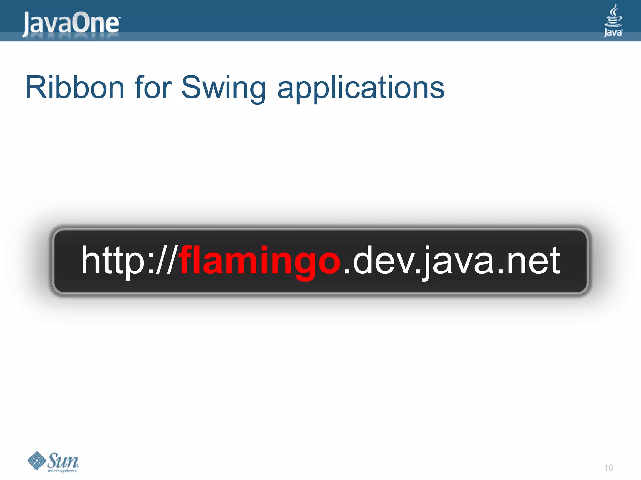 Ribbon for Swing applications




   http://flamingo.dev.java.net




                                  10
 