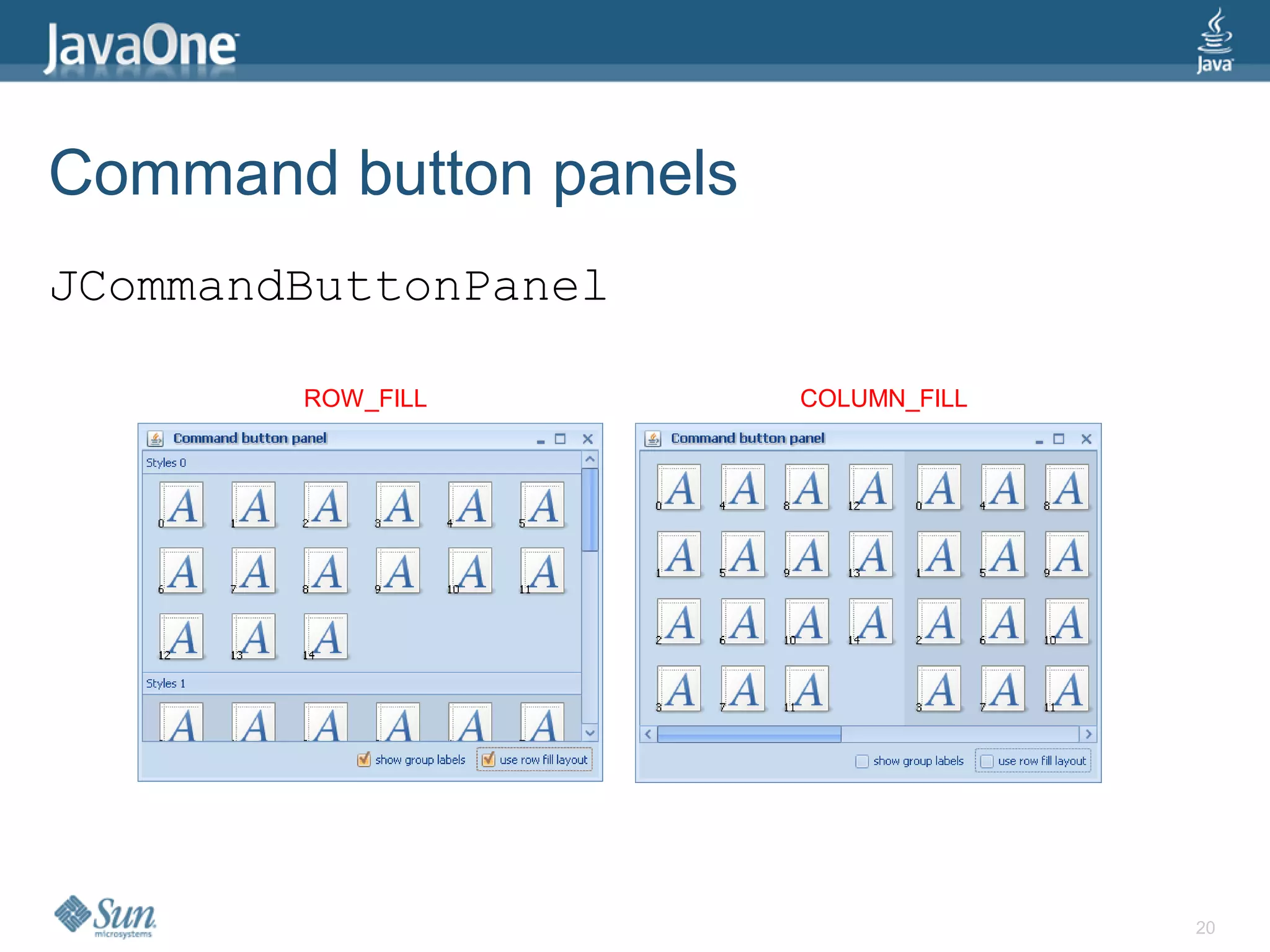 Command button panels
JCommandButtonPanel

        ROW_FILL        COLUMN_FILL




                                      20
 
