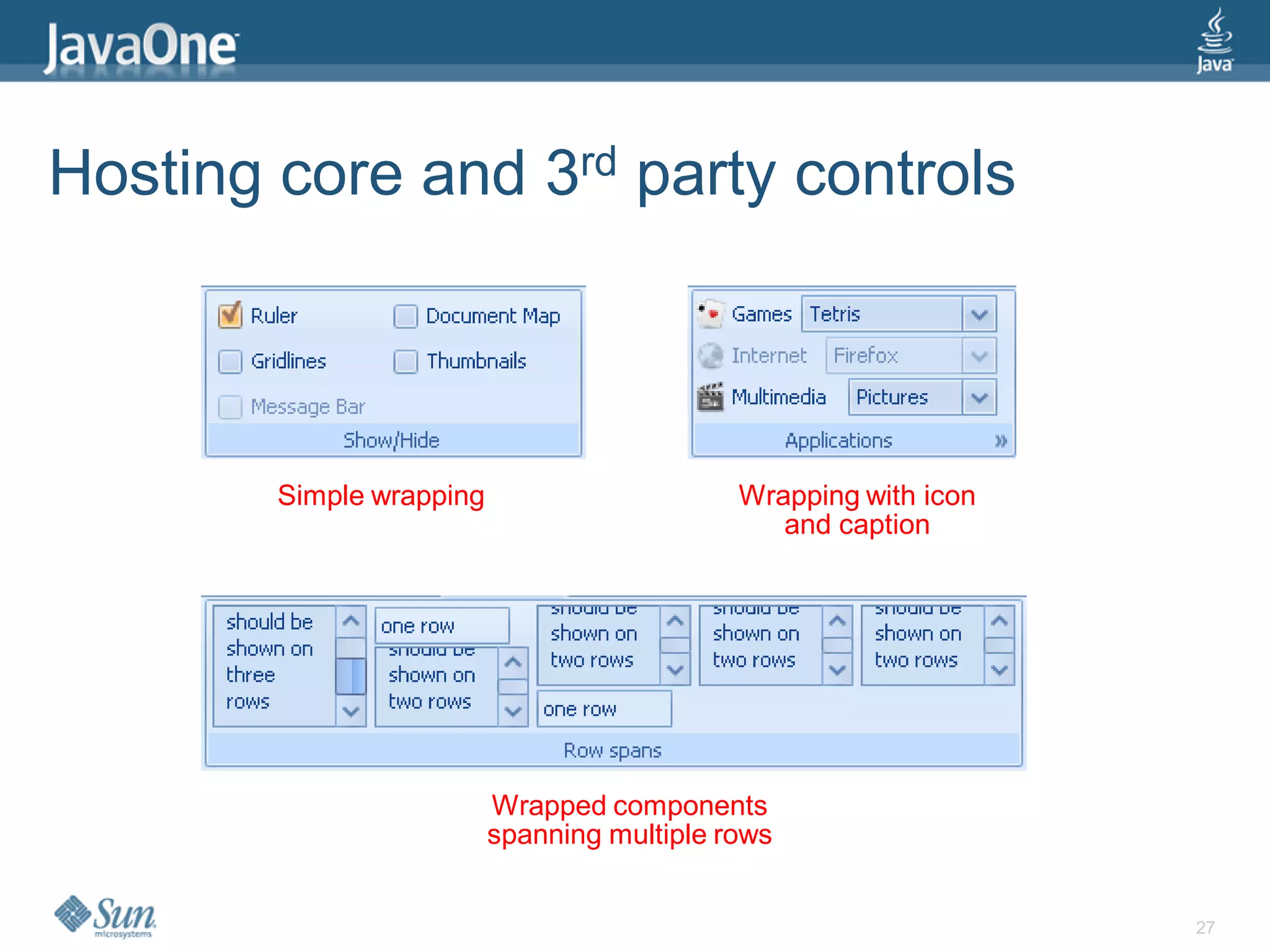 Hosting core and 3rd party controls



        Simple wrapping                      Wrapping with icon
                                                and caption




                          Wrapped components
                          spanning multiple rows


                                                                  27
 