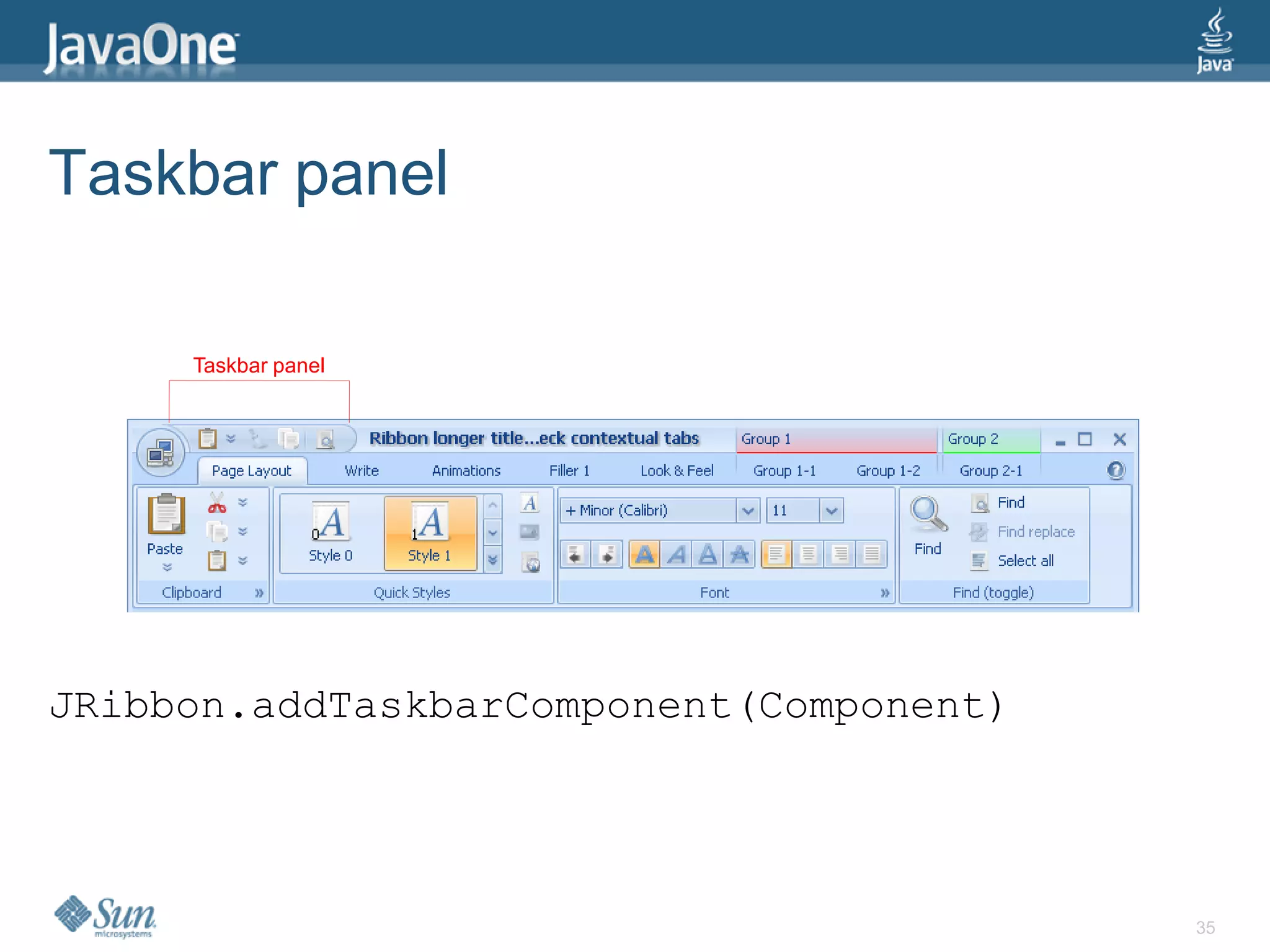Taskbar panel

     Taskbar panel




JRibbon.addTaskbarComponent(Component)




                                         35
 