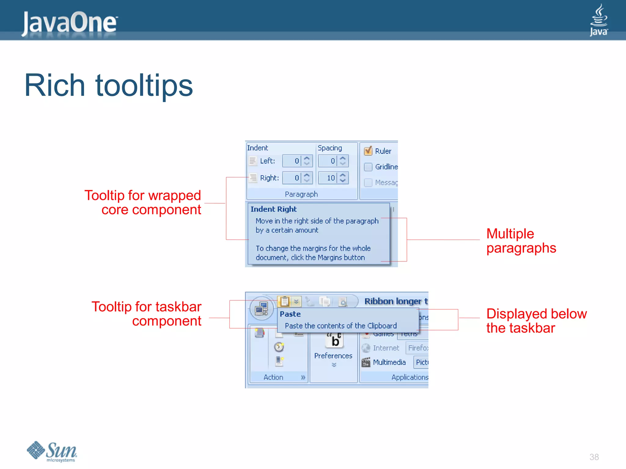 Rich tooltips


    Tooltip for wrapped
      core component
                           Multiple
                           paragraphs



     Tooltip for taskbar
                           Displayed below
            component
                           the taskbar




                                             38
 