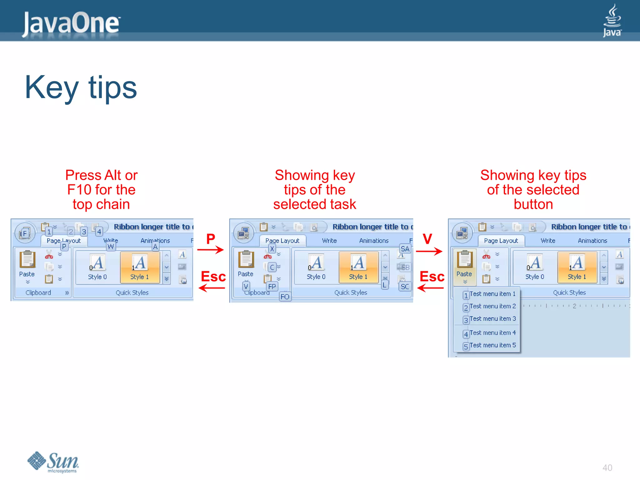 Key tips

  Press Alt or         Showing key           Showing key tips
  F10 for the           tips of the           of the selected
   top chain           selected task               button

                 P                     V

                 Esc                   Esc




                                                                40
 