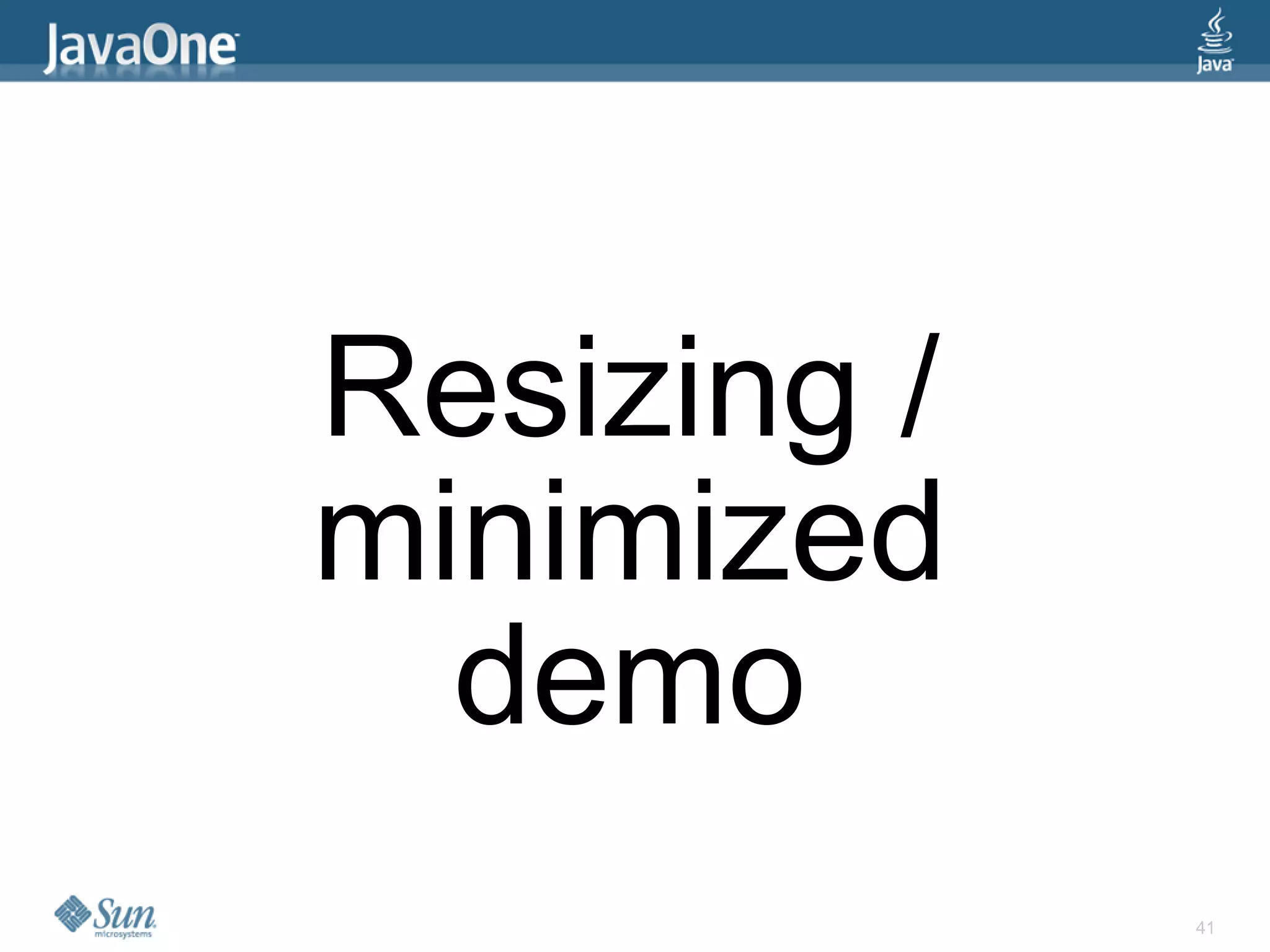 Resizing /
minimized
  demo
             41
 
