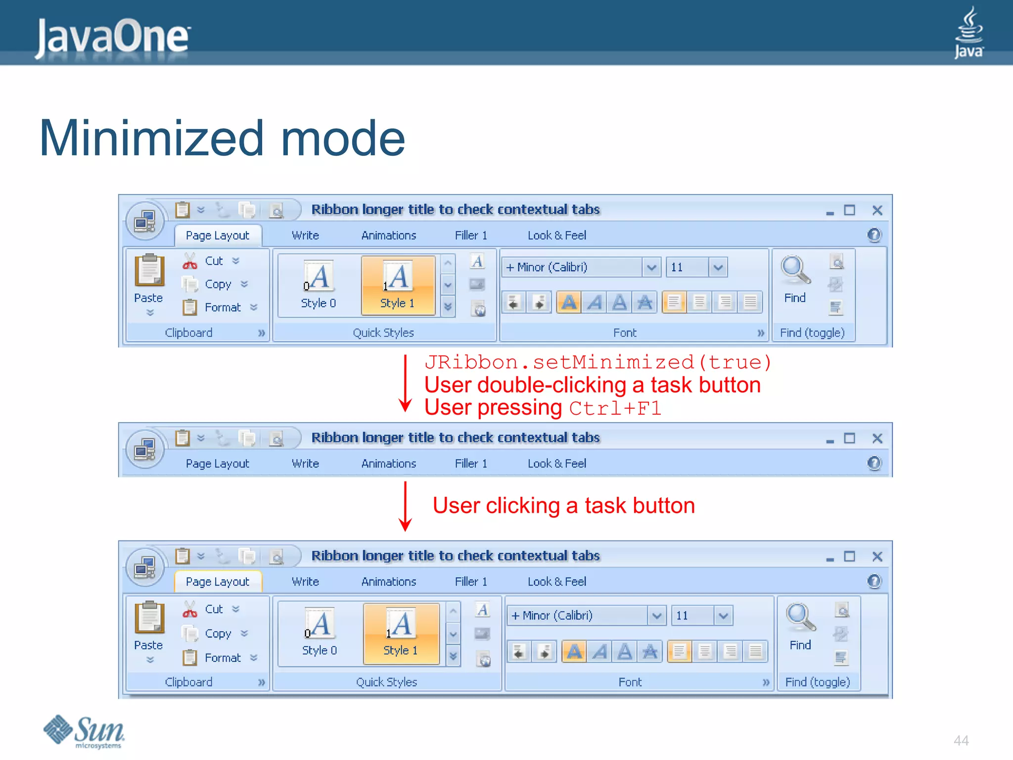 Minimized mode



                 JRibbon.setMinimized(true)
                 User double-clicking a task button
                 User pressing Ctrl+F1



                 User clicking a task button




                                                      44
 