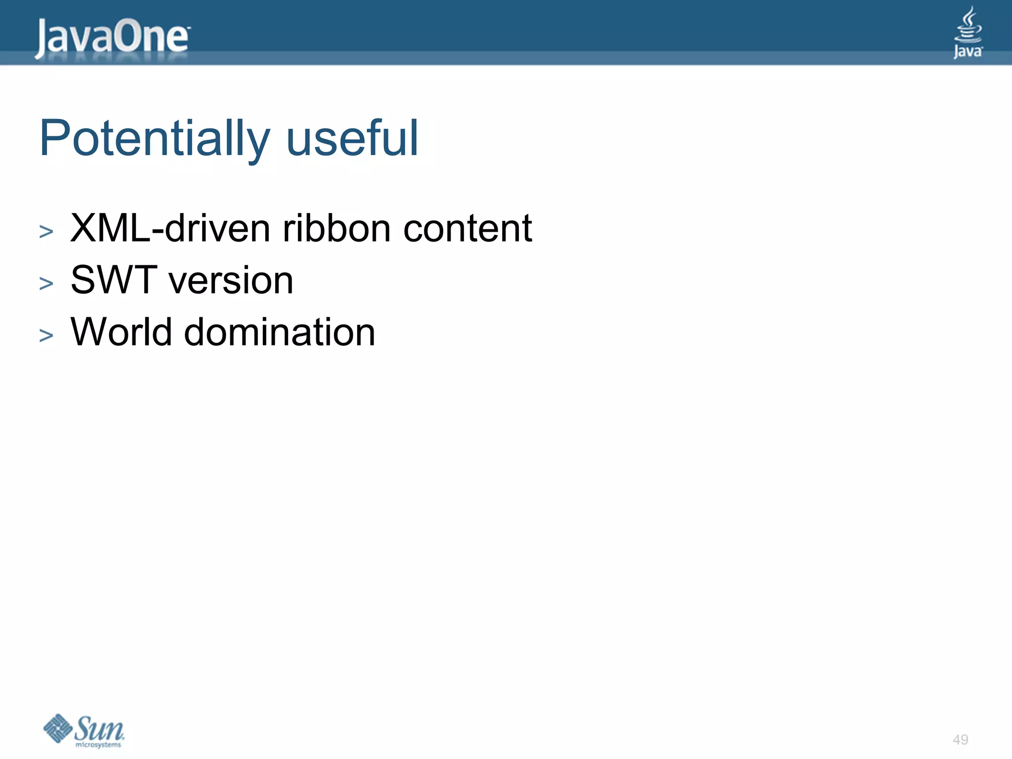 Potentially useful
>   XML-driven ribbon content
>   SWT version
>   World domination




                                49
 
