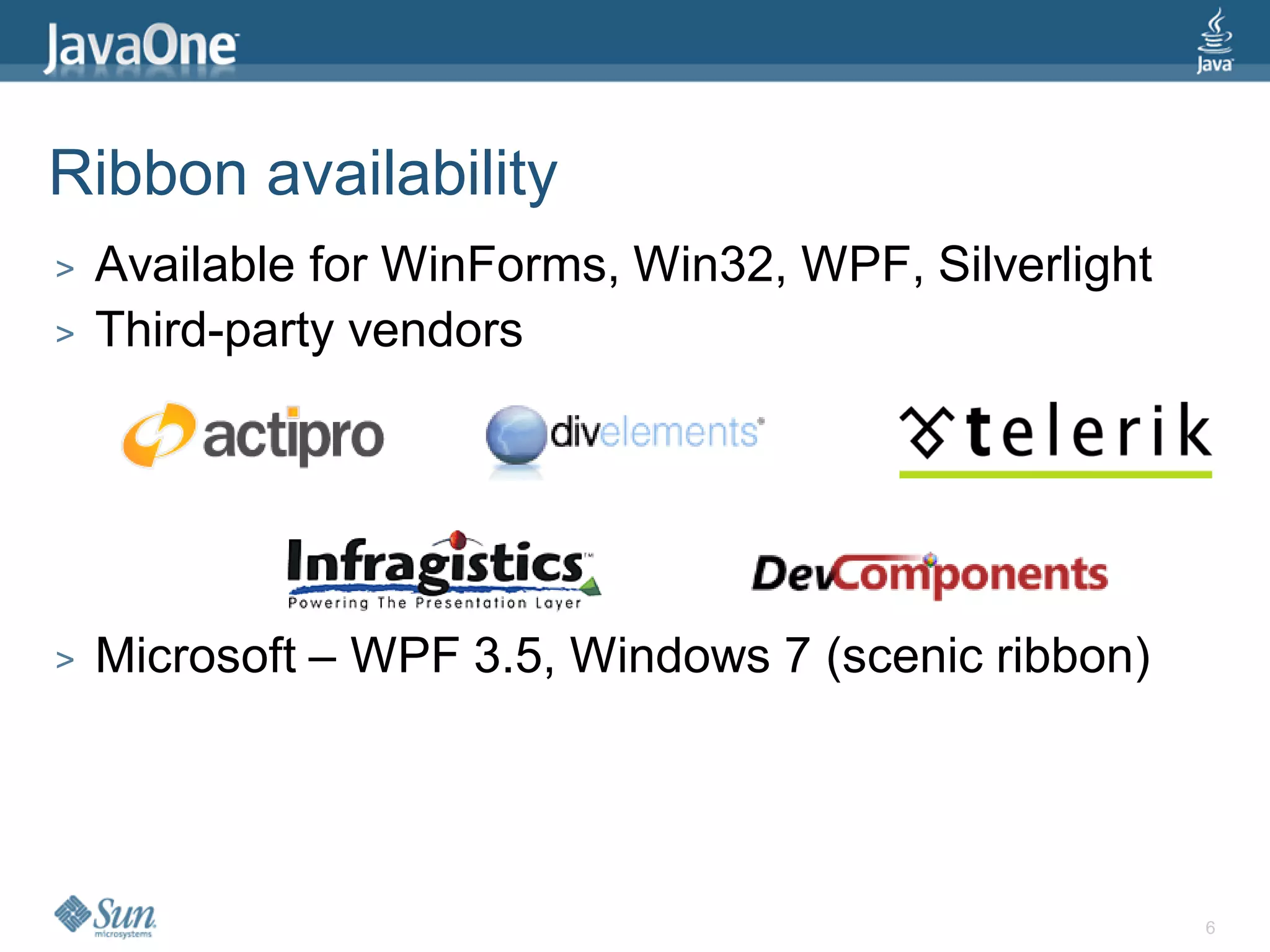 Ribbon availability
>   Available for WinForms, Win32, WPF, Silverlight
>   Third-party vendors




>   Microsoft – WPF 3.5, Windows 7 (scenic ribbon)




                                                      6
 