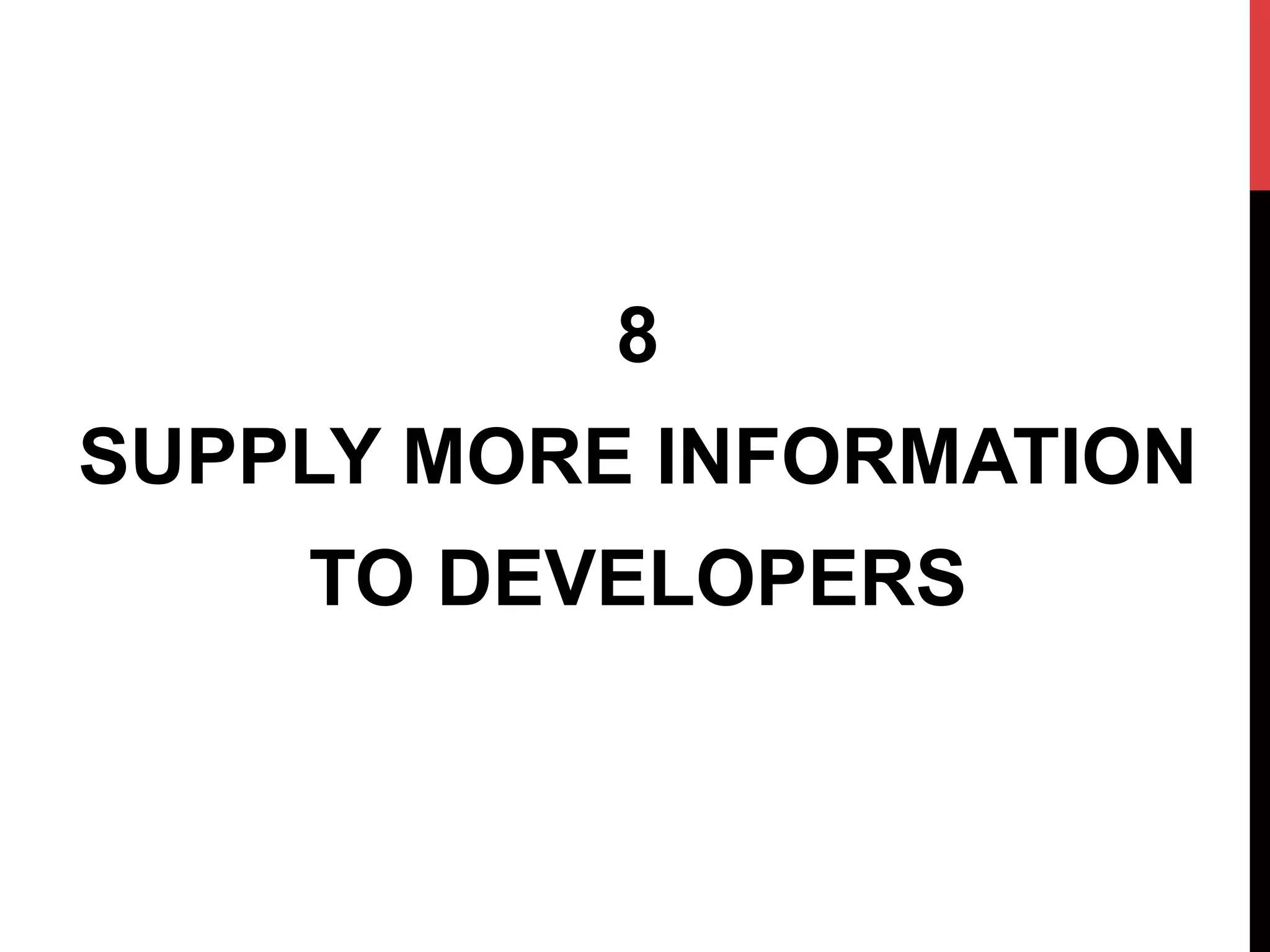 8
SUPPLY MORE INFORMATION
TO DEVELOPERS
 