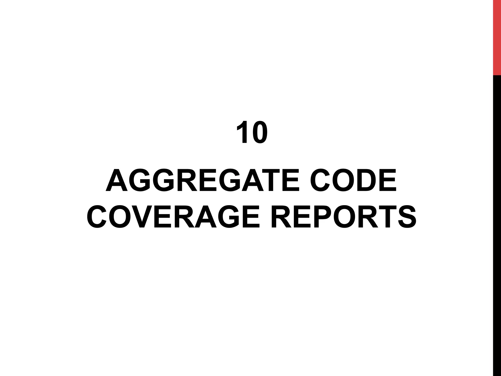 10
AGGREGATE CODE
COVERAGE REPORTS
 