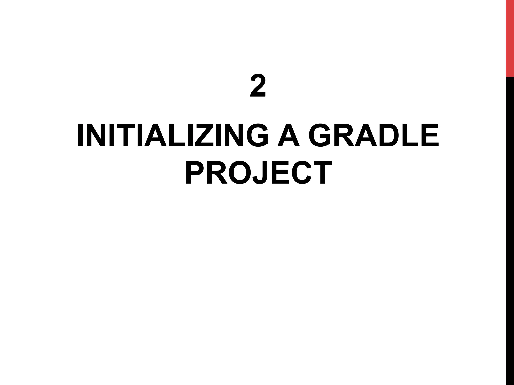 2
INITIALIZING A GRADLE
PROJECT
 