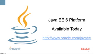 Java EE 6 Platform

                            Available Today

                       http://www.oracle.com/javaee


                                                 26

Friday, May 13, 2011
 