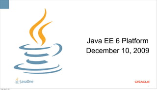 Java EE 6 Platform
                       December 10, 2009



                                        3

Friday, May 13, 2011
 