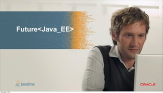 Future<Java_EE>
                        <Insert Picture Here>




                                                8
Friday, May 13, 2011
 
