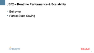 JSF2 – Runtime Performance & Scalability

• Behavior
• Partial State Saving




                                           33
 