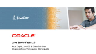 <Insert Picture Here>




Java Server Faces 2.0
Arun Gupta, JavaEE & GlassFish Guy
blogs.oracle.com/arungupta, @arungupta
 