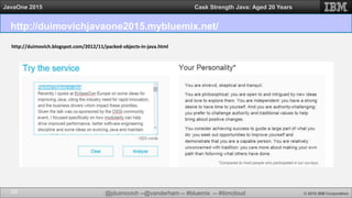 @jduimovich --@vanderham -- #bluemix -- #ibmcloud © 2015 IBM Corporation
JavaOne 2015 Cask Strength Java: Aged 20 Years
http://duimovichjavaone2015.mybluemix.net/
28
http://duimovich.blogspot.com/2012/11/packed-objects-in-java.html
 