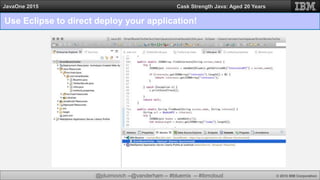 @jduimovich --@vanderham -- #bluemix -- #ibmcloud © 2015 IBM Corporation
JavaOne 2015 Cask Strength Java: Aged 20 Years
Use Eclipse to direct deploy your application!
 