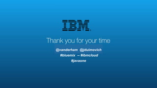 @jduimovich --@vanderham -- #bluemix -- #ibmcloud © 2015 IBM Corporation
JavaOne 2015 Cask Strength Java: Aged 20 Years
@vanderham @jduimovich
#bluemix -- #ibmcloud
#javaone
 