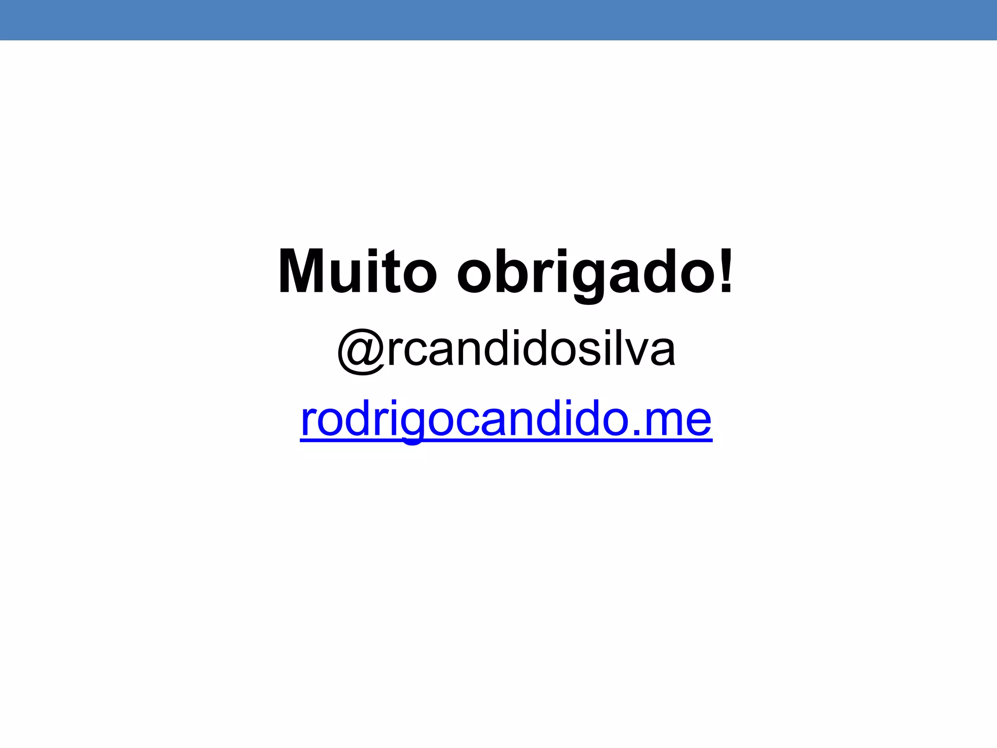Muito obrigado!
@rcandidosilva
rodrigocandido.me
 