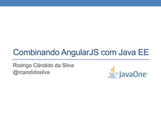 Combinando AngularJS com Java EE
Rodrigo Cândido da Silva
@rcandidosilva
 