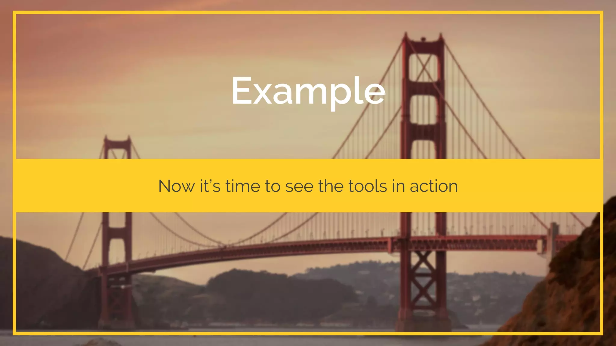 Now it’s time to see the tools in action Example 