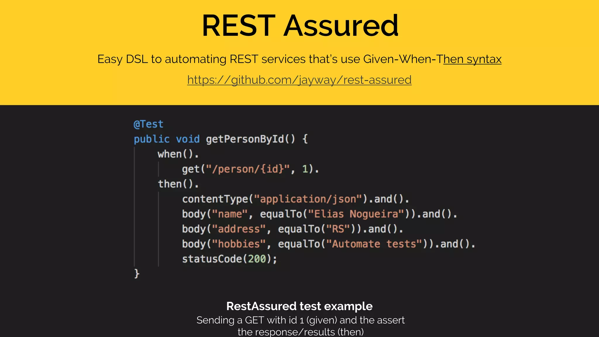 REST Assured RestAssured test example Sending a GET with id 1 (given) and the assert the response/results (then) Easy DSL to automating REST services that’s use Given-When-Then syntax https://github.com/jayway/rest-assured 