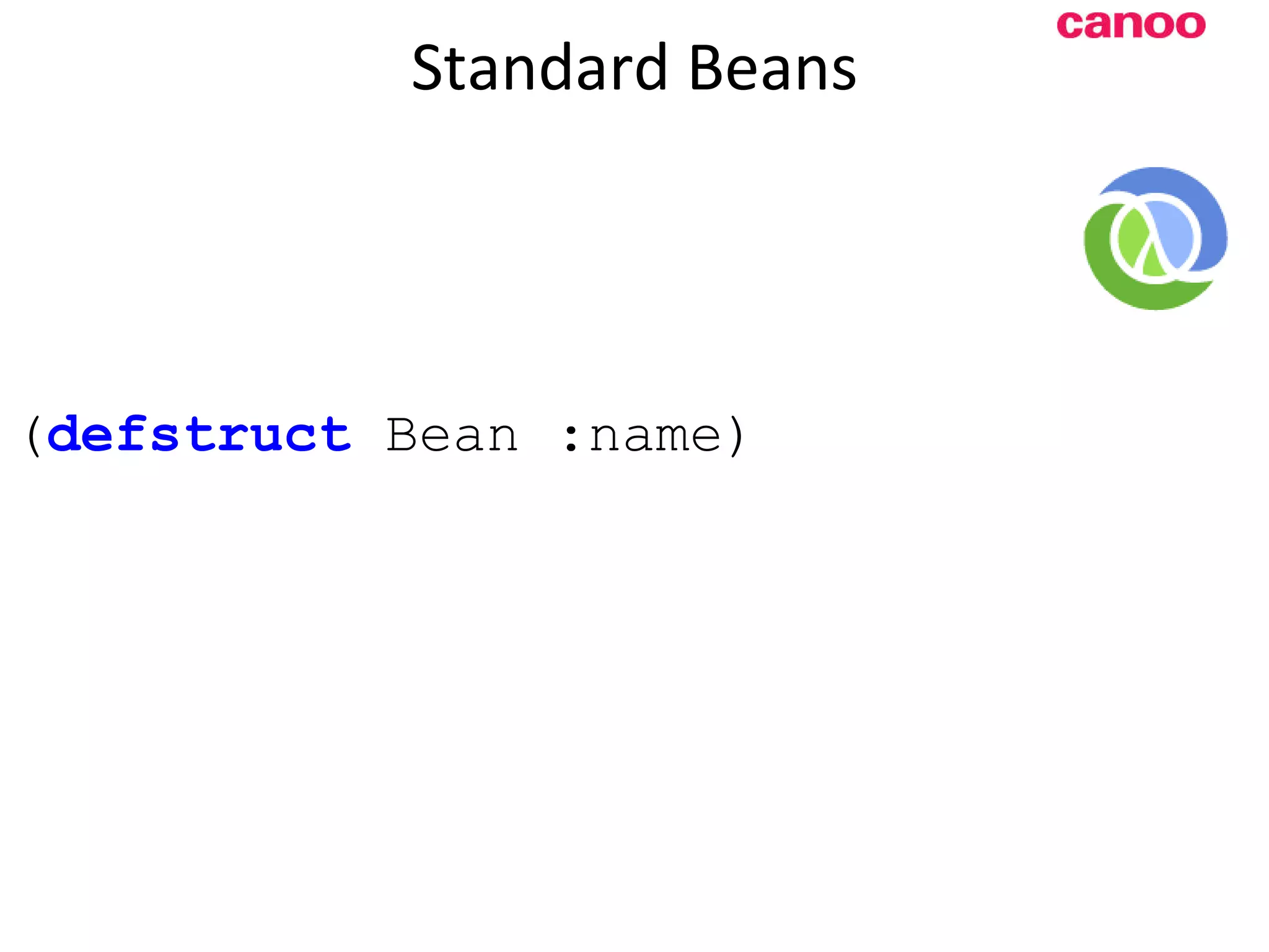 Standard Beans ( defstruct Bean :name) 