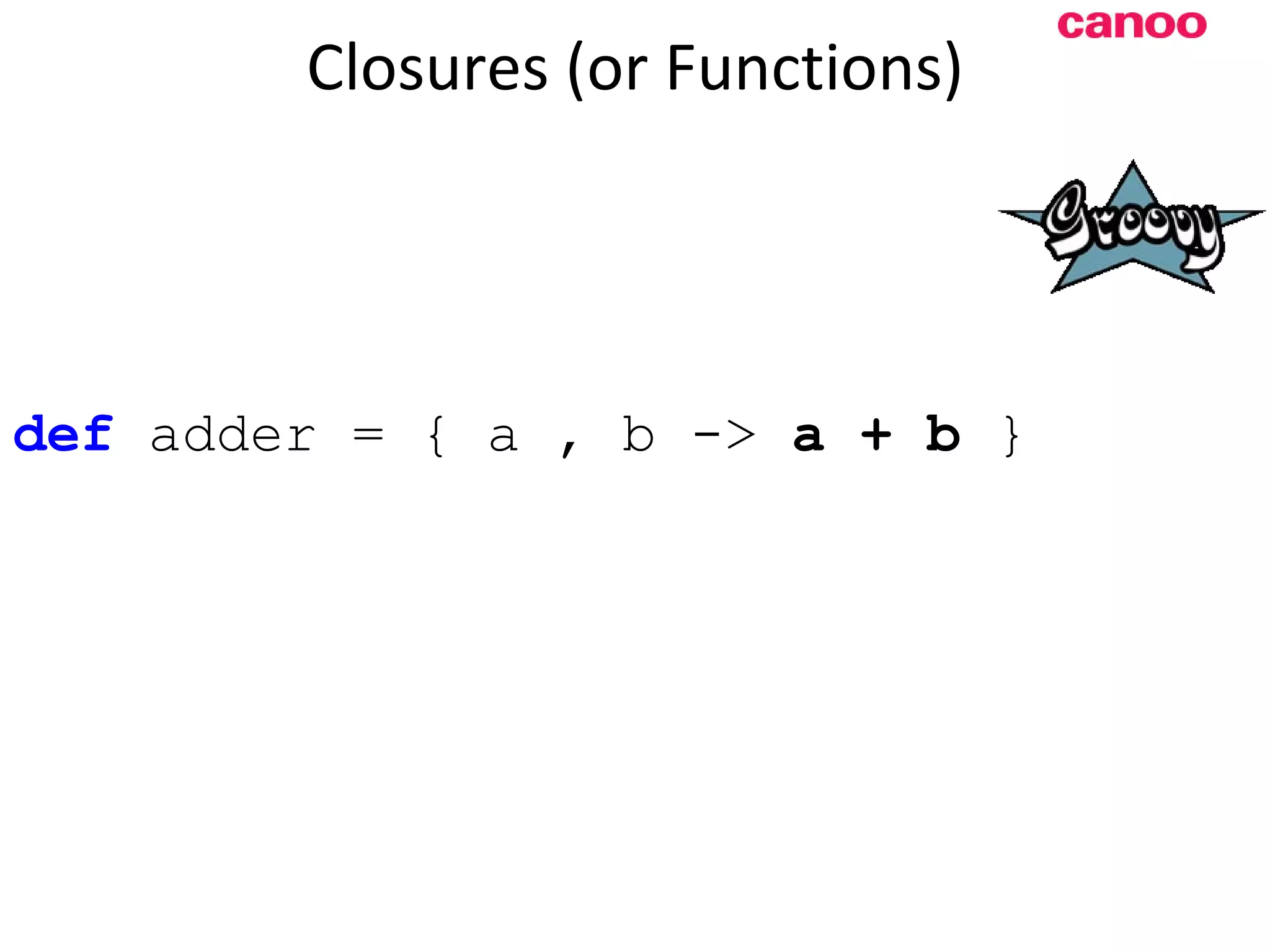 Closures (or Functions) d ef adder = { a , b -> a + b } 