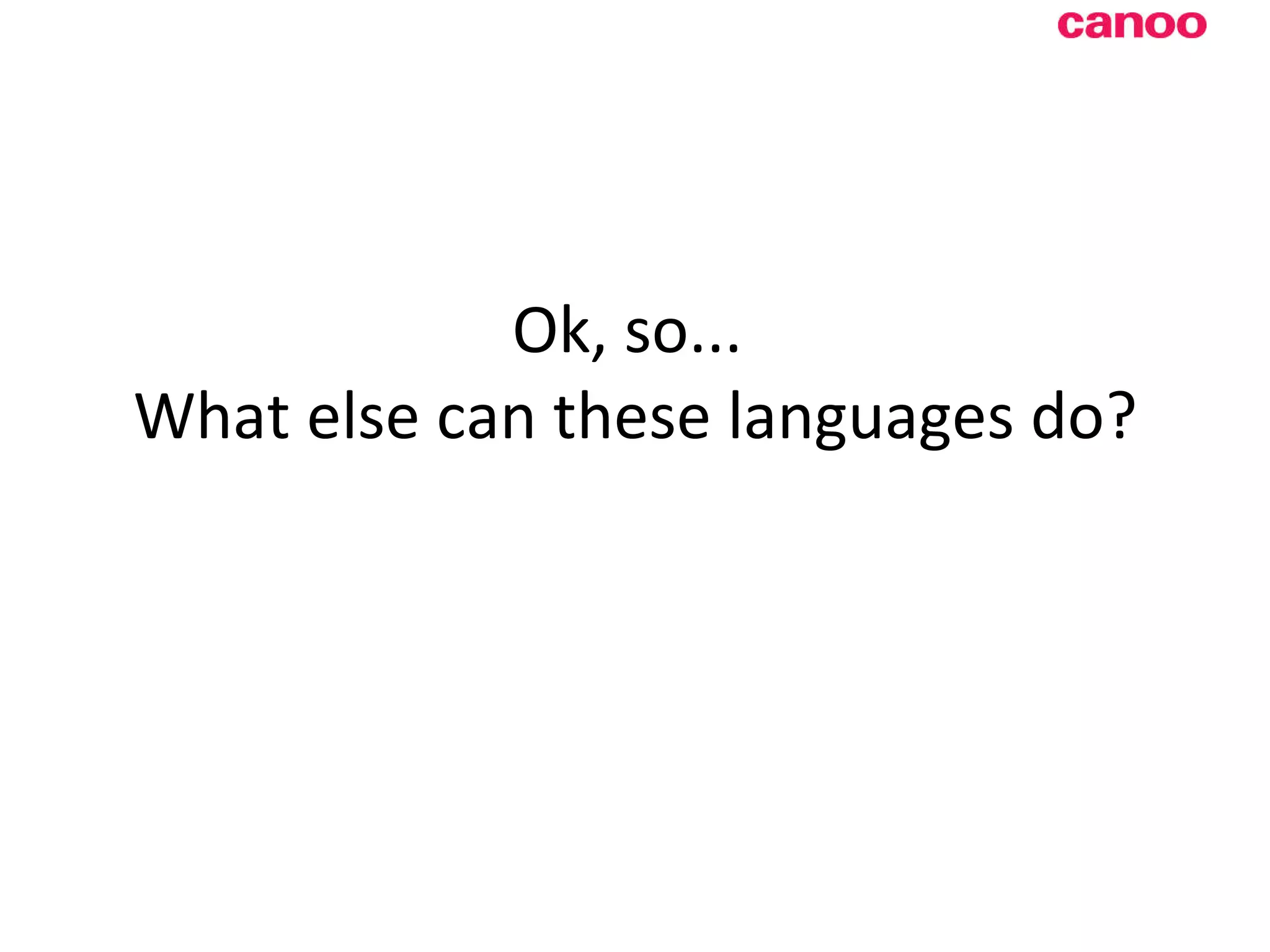 Ok, so... What else can these languages do? 