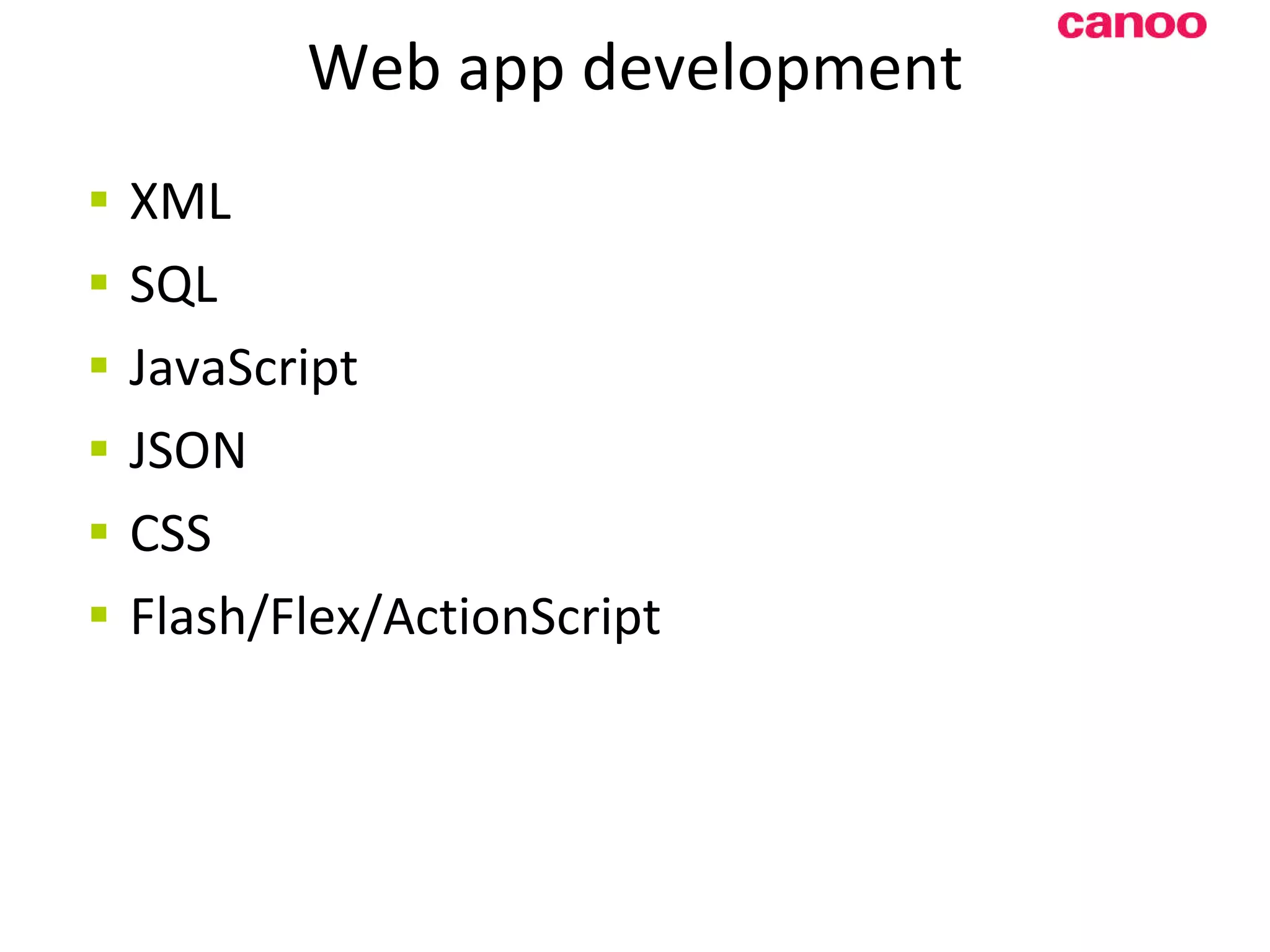 Web app development XML SQL JavaScript JSON CSS Flash/Flex/ActionScript 