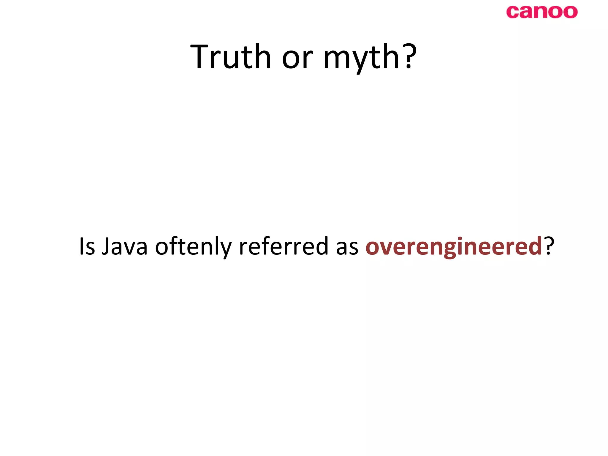 Truth or myth? Is Java oftenly referred as overengineered ? 