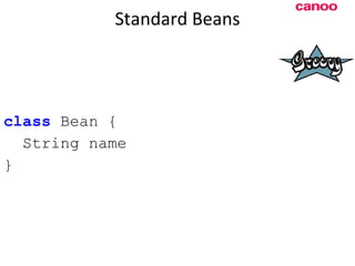 Standard Beans class  Bean { String name } 