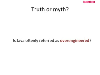 Truth or myth? Is Java oftenly referred as  overengineered ? 