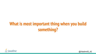 What is most important thing when you build
something?
@VladimirD_42
 
