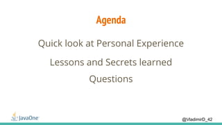 @VladimirD_42
Agenda
Quick look at Personal Experience
Questions
Lessons and Secrets learned
 