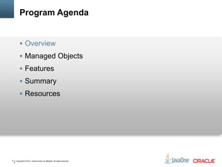Copyright © 2013, Oracle and/or its affiliates. All rights reserved.4
Program Agenda
 Overview
 Managed Objects
 Features
 Summary
 Resources
 