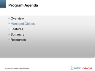 Copyright © 2013, Oracle and/or its affiliates. All rights reserved.9
Program Agenda
 Overview
 Managed Objects
 Features
 Summary
 Resources
 