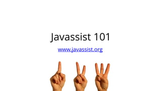 Javassist 101
www.javassist.org
 